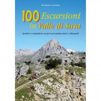 100 escursioni in Valle di Susa. Sentieri e mulattiere su percorsi spettacolari e rilassanti