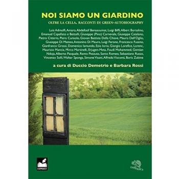 Noi siamo un giardino. Oltre la cella. Racconti di green-autobiography