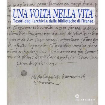 UNA VOLTA NELLA VITA  TESORI DAGLI ARCHIVI E DALLE BIBLIOTECHE DI FIRENZE