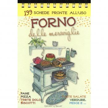 Forno delle meraviglie. 199 schede pronte all'uso. Pane, pizza, torte dolci, biscotti, torte salate, verdure, pesce e.... Ediz. a spirale