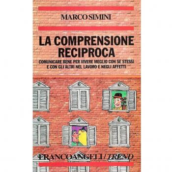 La comprensione reciproca. Comunicare bene per vivere meglio con se stessi e con gli altri nel lavoro e negli affetti