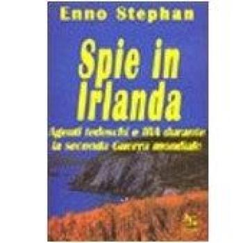 Spie in Irlanda. Agenti tedeschi e IRA durante la seconda guerra mondiale