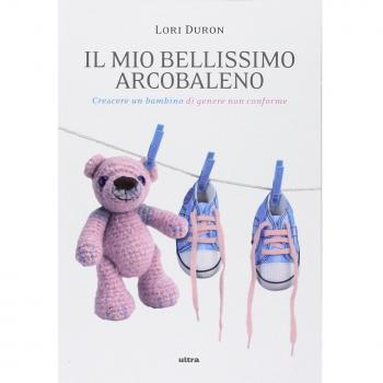 Il mio bellissimo arcobaleno. Crescere un bambino di genere non conforme