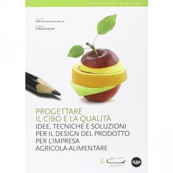 Progettare il cibo e la qualità. Idee, tecniche, soluzioni per il design del prodotto per l'impresa agricola-alimentare