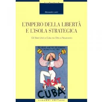 L'impero della libertà e l'isola strategica. Gli Stati Uniti e Cuba tra Otto e Novecento
