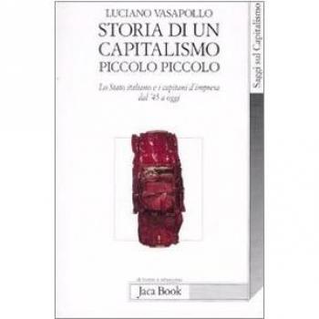 Storia di un capitalismo piccolo piccolo. Lo stato italiano e i capitani d'impresa dal '45 a oggi