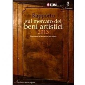 Rapporto sul mercato dei beni artistici 2013. Osservatorio sul mercato dei beni artistici