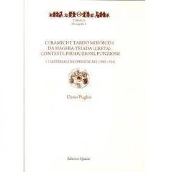 Ceramiche tardo minoico I. Da Haghia Triada (Creta): contesti, produzioni, funzioni. I materiali dai primi scavi (1902-1914) (Vol. 1)