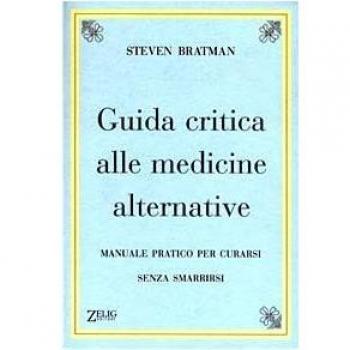 Guida critica alle medicine alternative. Manuale pratico per curarsi senza smarrirsi