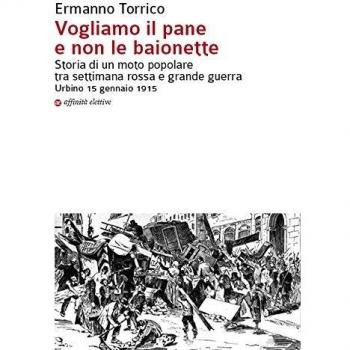 Vogliamo il pane e non le baionette. Storia di un moto popolare tra settimana rossa e grande guerra. Urbino 15 gennaio 1915