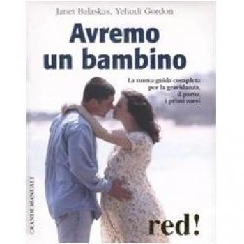 Avremo un bambino. La nuova guida completa per la gravidanza, il parto, i primi mesi