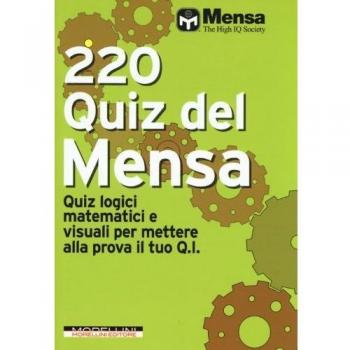 220 quiz del Mensa. Quiz logici matematici e visuali per mettere alla prova il tuo Q.I.