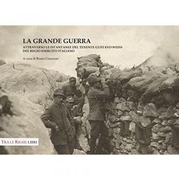 La grande guerra attraverso le istantanee del tenente Gustavo Weiss. Ediz. illustrata