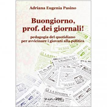 Buongiorno, prof. dei giornali! Pedagogia del quotidiano per avvicinare i giovani alla politica