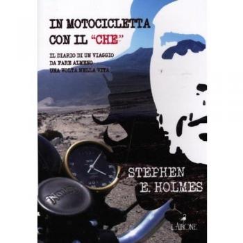In motocicletta con il «Che». Il diario di un viaggio da fare almeno una volta nella vita