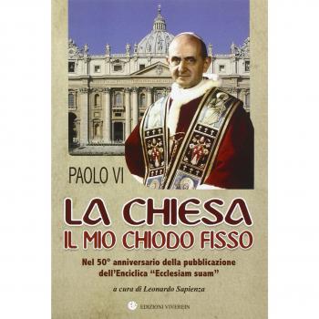 La Chiesa il mio chiodo fisso. Nel 50° anniversario della pubblicazione dell'Enciclica «Ecclesiam suam»
