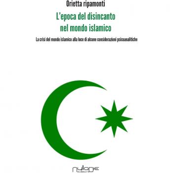 L'epoca del disincanto nel mondo islamico. La crisi del mondo islamico alla luce