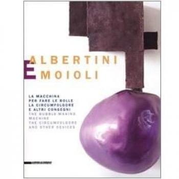 Albertini e Moioli. La macchina per fare le bolle, la circumfolgore e altri congegni. Catalogo della mostra (Pavia, Milano, Tortona 2008). Ediz. italiana e inglese
