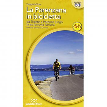 La Parenzana in bicicletta. Da Trieste a Parenzo lungo la ex ferroria istriana tra Italia, Slovenia e Croazia