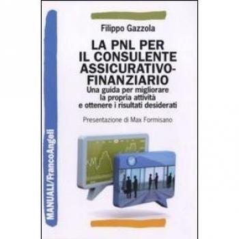 La PNL per il consulente assicurativo-finanziario. Una guida per migliorare la propria attività e ottenere i risultati desiderati