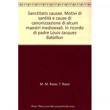 Sanctitatis causae. Motivi di santità e cause di canonizzazione di alcuni maestri medioevali. In ricordo di padre Louis-Jacques Bataillon