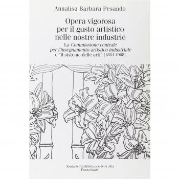 Opera vigorosa per il gusto artistico nelle nostre industrie. La Commissione centrale per l'isegnamento artistico industriale e «Il sistema delle arti» (1884-1908)