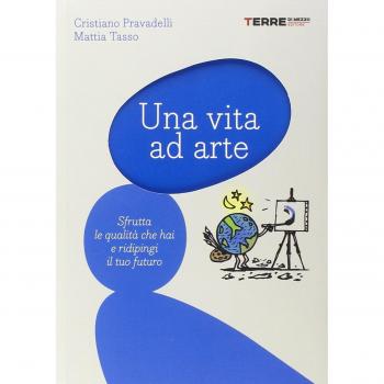 Una vita ad arte. Sfrutta le qualità che hai e ridipingi il tuo futuro