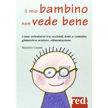 Il mio bambino non vede bene. Come orientarsi tra occhiali, lenti a contatto, ginnastica oculare, alimentazione
