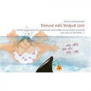 Donne nell'acqua loro. Diario tragicomico di una donna che avrebbe voluto essere Grimilde (ma non ce l'ha fatta...)