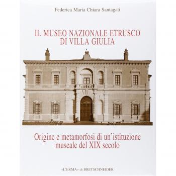 Il museo etrusco di Villa Giulia. Origine e metamorfosi di una istituzione museale del XIX secolo: Origine E Metamorfosi Di Un'istituzione Museale Del XIX Secolo