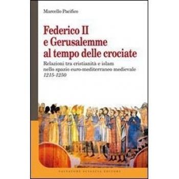 Federico II e Gerusalemme al tempo delle crociate. Relazioni tra Cristianità e Islam nello spazio euro-mediterraneo medievale (1215-1250)