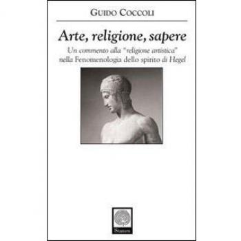 Arte, religione, sapere. Un commento alla «religione artistica» nella «Fenomenologia dello spirito» di Hegel