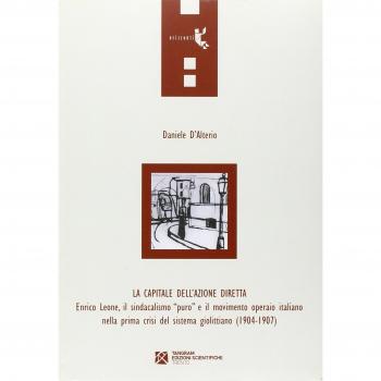 La capitale dell'azione diretta. Enrico Leone, il sindacalismo «puro» e il movimento operaio italiano nella prima crisi del sistema giolittiano (1904-1907)