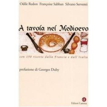A tavola nel Medioevo. Con 150 ricette dalla Francia e dall'Italia