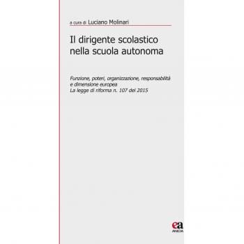Il dirigente scolastico nella scuola autonoma. Funzione, poteri, organizzazione, responsabilità e dimensione europea. La legge di riforma n. 107 del 2015