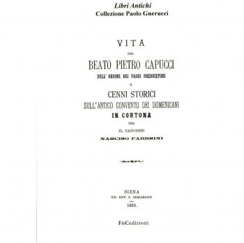 Vita del beato Pietro Capucci dell'ordine dei padri predicatori e cenni storici sull'antico convento dei Domenicani in Cortona (rist. anast. Siena, 1893)