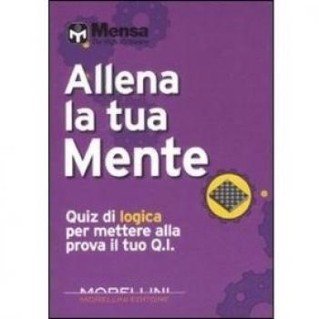 Allena la tua mente. Quiz di logica per mettere alla prova il tuo Q. I.