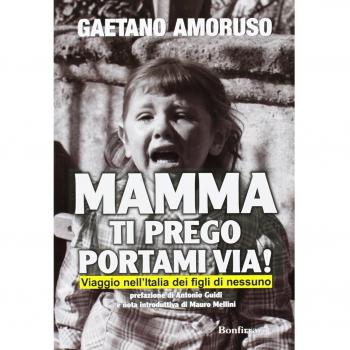 Mamma ti prego portami via! Viaggio nell'Italia dei figli di nessuno