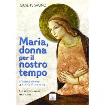 Maria, donna per il nostro tempo. Canto d'amore a Maria di Nazaret. Un nuovo mese mariano