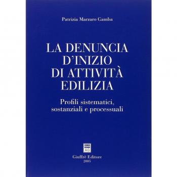 La denuncia d'inizio di attività edilizia. Profili sistematici, sostanziali e processuali