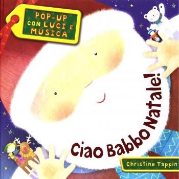 Ciao Babbo Natale! Pop-up con luci e musica. Ediz. illustrata