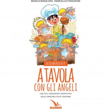 A tavola con gli angeli. La cucina delle feste. Cibi, riti, tradizioni delle principali feste cristiane