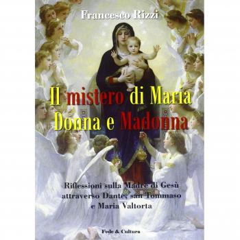Il mistero di Maria donna e Madonna. Riflessioni sulla madre di Gesù attraverso Dante, san Tommaso e Maria Valtorta
