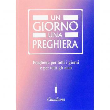 Un giorno una preghiera. Preghiere per tutti i giorni e per tutti gli anni