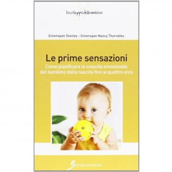 Le prime sensazioni. Come pianificare la crescita emozionale del bambino dalla nascita fino ai quattro anni