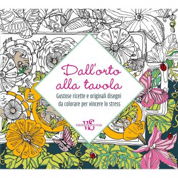 Dall'orto alla tavola. Gustose ricette e originali disegni da colorare per vincere lo stress