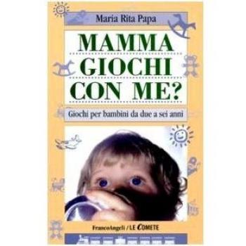 Mamma, giochi con me? Giochi per bambini da due a sei anni