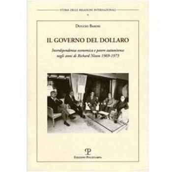 Il governo del dollaro. Interdipendenza economica e potere statunitense negli anni di Richard Nixon 1969-1973
