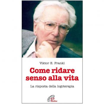 Come ridare senso alla vita. La risposta della logoterapia