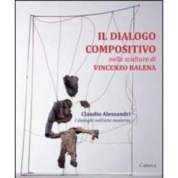 Il dialogo compositivo nelle sculture di Vincenzo Balena. Catalogo della mostra (Treviso, settembre-novembre 2013)